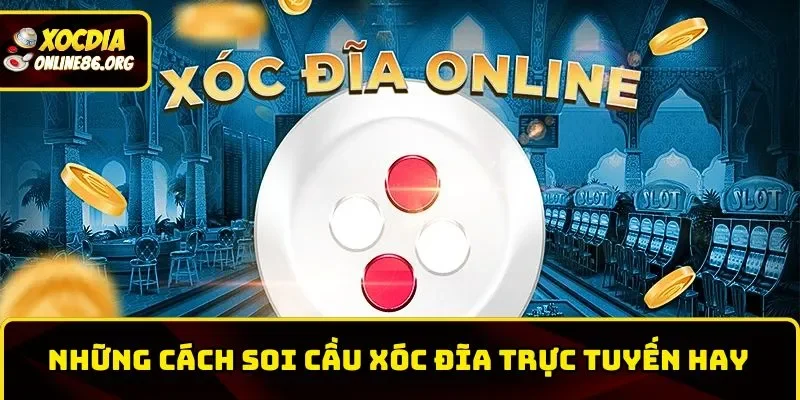 Những cách soi cầu Xóc Đĩa trực tuyến hay
