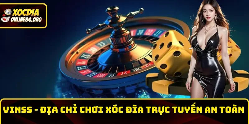 vin88-dia-chi-choi-xoc-dia-truc-tuyen-an-toan-hieu-qua