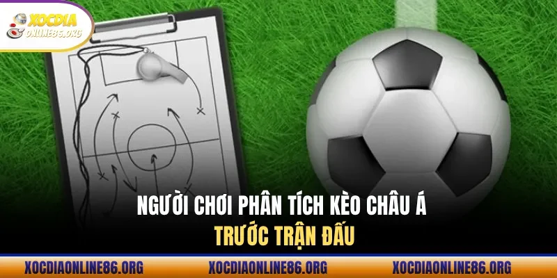 nguoi choi phan tich keo chau a truoc tran dau Người chơi phân tích kèo châu Á trước trận đấu